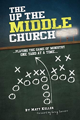 Stock image for The up the Middle Church : . playing the game of ministry one yard at a Time. for sale by Better World Books