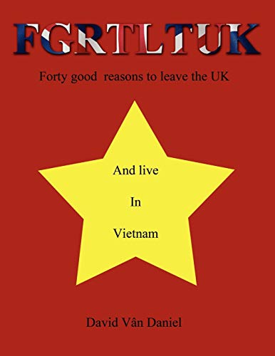 Stock image for Fgrtltuk and Live in Vietnam: Forty Good Reasons to Leave the UK for sale by Chiron Media