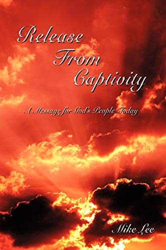 Release From Captivity: A Message For God's People Today (9781438938103) by Lee, Mike