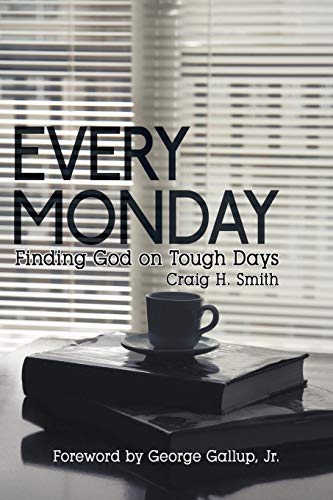 Every Monday: Finding God on Tough Days - Smith, Craig H.