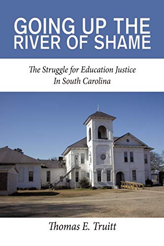 Going Up the River of Shame: The Struggle for Education Justice In South Carolina - Thomas E. Truitt