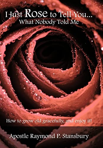 Stock image for I Just Rose to Tell You What Nobody Told Me.: How to age gracefully, and enjoy it! for sale by Lucky's Textbooks
