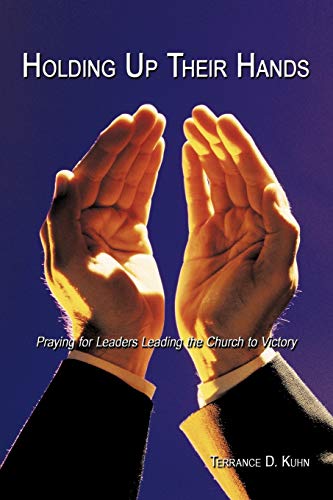 Stock image for Holding Up Their Hands: Praying for Leaders Leading the Church to Victory for sale by Chiron Media