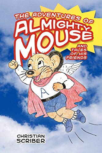 The Adventures of Almighty Mouse: And Tales of His Friends - Scriber, Christian