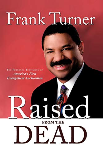 Raised from the Dead The Personal Testimony of America's First Evangelical Anchorman - Frank Turner