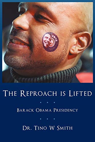 The Reproach is Lifted: Barack Obama Presidency (Paperback) - Dr. Tino W. Smith