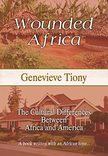 Wounded Africa: The Cultural Differences Between Africa and America - Genevieve Tiony