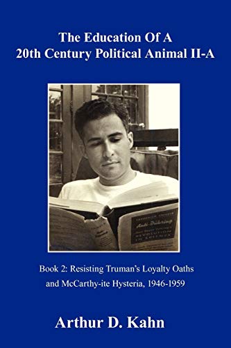 Imagen de archivo de The Education of a 20th Century Political Animal Part II-a: Resisting Truman's Loyalty Oaths and McCarthy-ite Hysteria, 1946-1959 a la venta por Lucky's Textbooks