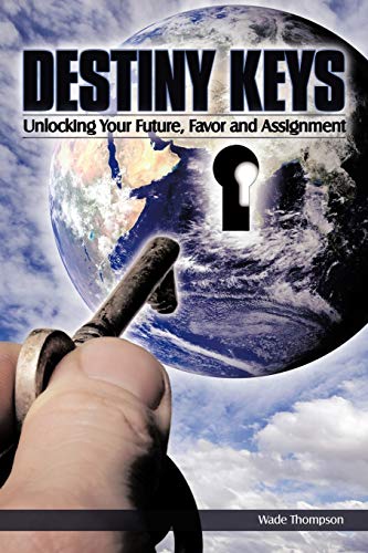 Destiny Keys : Unlocking Your Future, Favor and Assignment - Wade Thompson