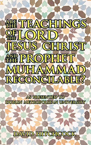 Stock image for Are the Teachings of the Lord Jesus Christ and the Prophet Muhammad Reconcilable?: As Presented to Dublin Metropolitan University for sale by Chiron Media