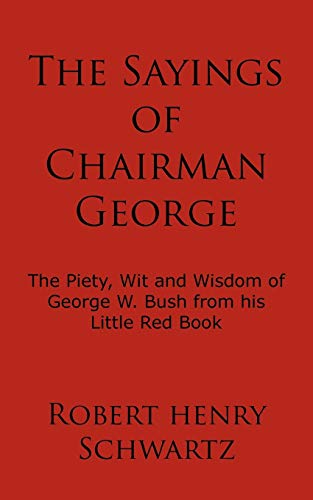 Stock image for The Sayings of Chairman George: The Piety, Wit and Wisdom of George W. Bush from his Little Red Book for sale by Wonder Book