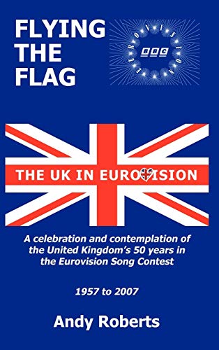 Flying the Flag: The United Kingdom in Eurovision a Celebration and Contemplation (9781438956435) by Roberts, Andy