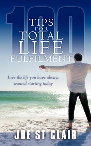 Stock image for 100 Tips for Total Life Fulfilment: Live the life you have always wanted starting today for sale by Bahamut Media