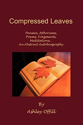 COMPRESSED LEAVES: PENSEES, APHORISMS, POEMS, FRAGMENTS, MEDITATIONS . AN ABSTRACT AUTOBIOGRAPHY