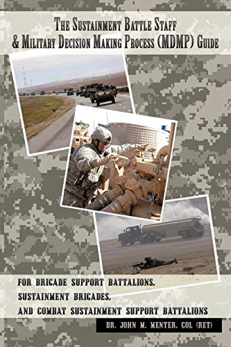 Stock image for The Sustainment Battle Staff & Military Decision Making Process (MDMP) Guide: For Brigade Support Battalions, Sustainment Brigades, and Combat Sustain for sale by ThriftBooks-Atlanta