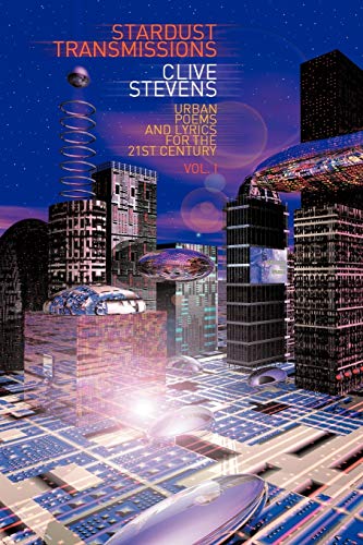 Stardust Transmissions: Urban Poems and Lyrics for the 21st Century Vol 1 (9781438972008) by Stevens, Clive