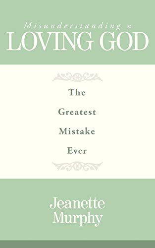 Imagen de archivo de Misunderstanding a Loving God: The Greatest Mistake Ever a la venta por Chiron Media