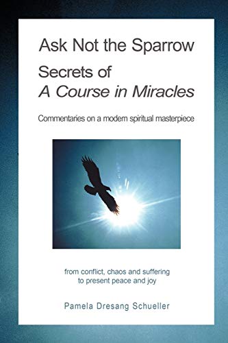 9781438977331: Ask Not The Sparrow: Secrets Of A Course In Miracles