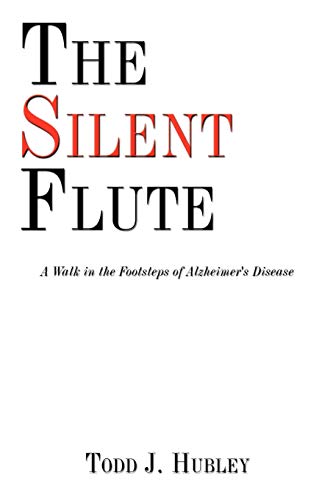 The Silent Flute: A Walk in the Footsteps of Alzheimer's Disease - Todd J. Hubley