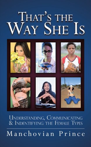 That's the Way She Is: Understanding, Communicating & Indentifying the Female Types - Manchovian Prince