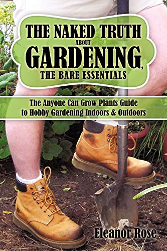 Stock image for The Naked Truth About Gardening, The Bare Essentials The Anyone Can Grow Plants Guide to Hobby Gardening Indoors Outdoors for sale by PBShop.store US