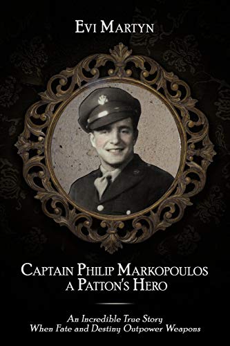 9781438984087: Captain Philip Markopoulos a Patton's Hero: An Incredible True Story When Fate and Destiny Outpower Weapons