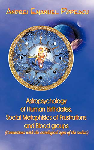 9781438985015: Astropsychology Of Human Birthdates, Social Metaphysics Of Frustrations And Blood Groups: Connections with the astrological signs of the zodiac