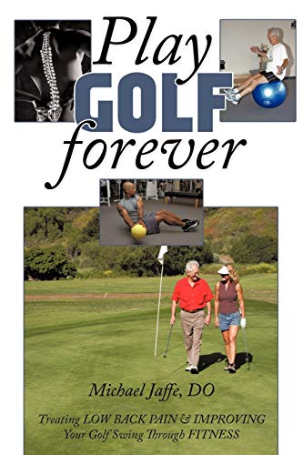 9781438988313: Play Golf Forever: Treating Low Back Pain & Improving Your Golf Swing Through Fitness: Treating Low Back Pain & Improving Your Golf Swing Through Fitness