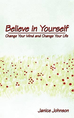 Believe in Yourself: Change Your Mind and Change Your Life (9781438990729) by Johnson, Janice