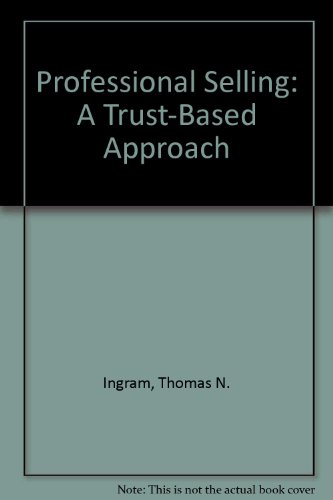 Professional Selling: A Trust-Based Approach (9781439041840) by Ingram, Thomas N.; LaForge, Raymond W.; Avila, Ramon A.; Schwepker, Jr., Charles H.; Williams, Michael R.