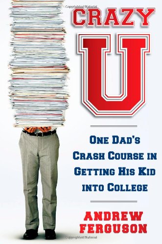 9781439101216: Crazy U: One Dad's Crash Course in Getting His Kid into College