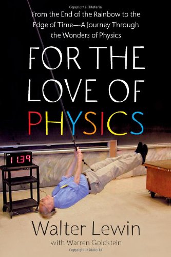 For the Love of Physics: From the End of the Rainbow to the Edge Of Time - A Journey Through the Wonders of Physics - Lewin, Walter