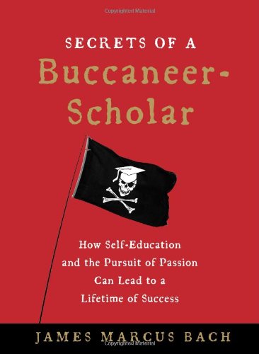 9781439109083: The Secrets of a Buccaneer-Scholar: How Self-Education and the Pursuit of Passion Can Lead to a Lifetime of Success