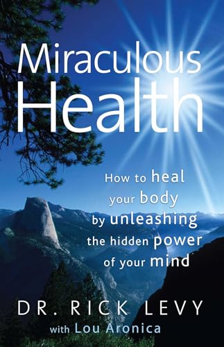 Miraculous Health: How to Heal Your Body by Unleashing the Hidden Pow - Rick Levy