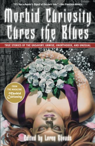 Beispielbild fr Morbid Curiosity Cures the Blues: True Stories of the Unsavory, Unwise, Unorthodox and Unusual from the magazine "Morbid Curiosity" zum Verkauf von HPB Inc.