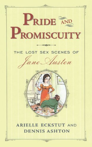 Pride and Promiscuity: The Lost Sex Scenes of Jane Austen (9781439140505) by Eckstut, Arielle