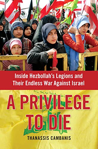 A Privilege to Die: Hezbollah's Legions, Israel, and the War with No End