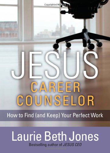 Stock image for Jesus, Career Counselor : How to Find (And Keep) Your Perfect Work for sale by Better World Books