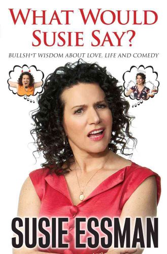 9781439150177: What Would Susie Say?: Bullsh*t Wisdom about Love, Life and Comedy