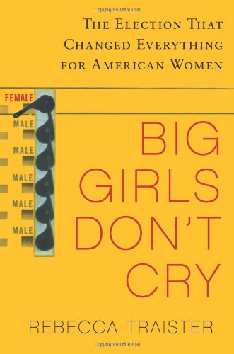 Imagen de archivo de Big Girls Don't Cry: The Election that Changed Everything for American Women a la venta por More Than Words