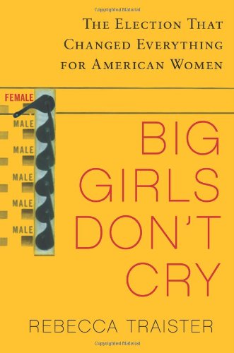 Stock image for Big Girls Don't Cry: The Election that Changed Everything for American Women for sale by Your Online Bookstore