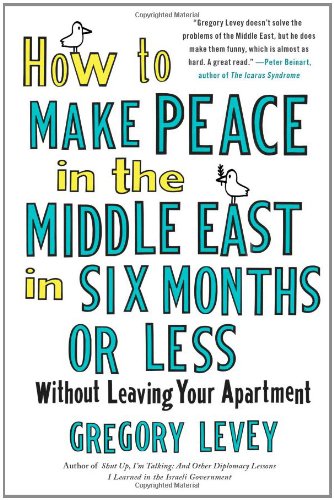 Beispielbild fr How to Make Peace in the Middle East in Six Months or Less: Without Leaving Your Apartment zum Verkauf von SecondSale