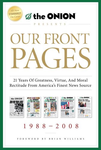 Beispielbild fr Our Front Pages : 21 Years of Greatness, Virtue, and Moral Rectitude from America's Finest News Source zum Verkauf von Better World Books