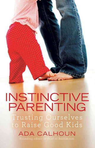 Beispielbild fr Instinctive Parenting : Trusting Ourselves to Raise Good Kids zum Verkauf von Better World Books