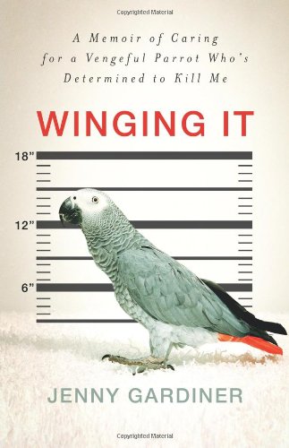 9781439157619: Winging It: A Memoir of Caring for a Vengeful Parrot Who's Determined to Kill Me