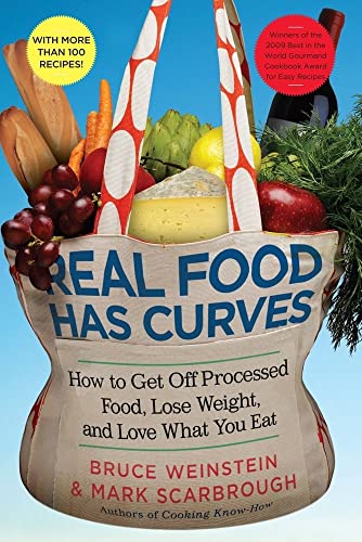 Real Food Has Curves: How to Get Off Processed Food, Lose Weight, and Love What You Eat (9781439160381) by Weinstein, Bruce; Scarbrough, Mark