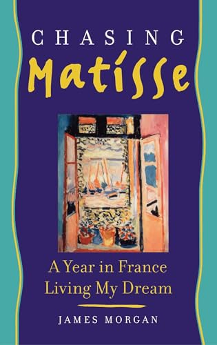 Chasing Matisse: A Year in France Living My Dream (9781439167243) by Morgan, James