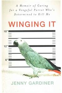 9781439168189: Winging It: A Memoir of Caring for a Vengeful Parrot Who's Det