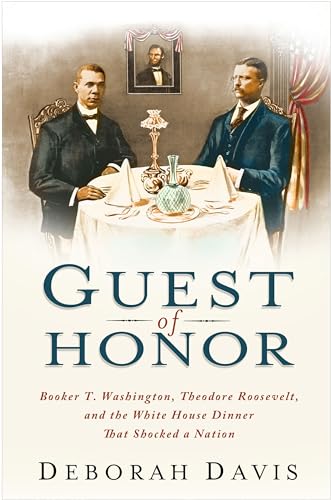 Stock image for Guest of Honor: Booker T. Washington, Theodore Roosevelt, and the White House Dinner That Shocked a Nation for sale by More Than Words