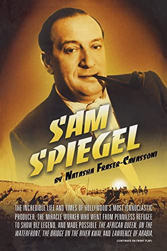 Imagen de archivo de Sam Spiegel: The Incredible Life and Times of Hollywood's Most Iconoclastic Producer, the Miracle Worker Who Went from Penniless Refugee to Showbiz . on the River Kwai, and Lawrence of Arabia a la venta por SecondSale